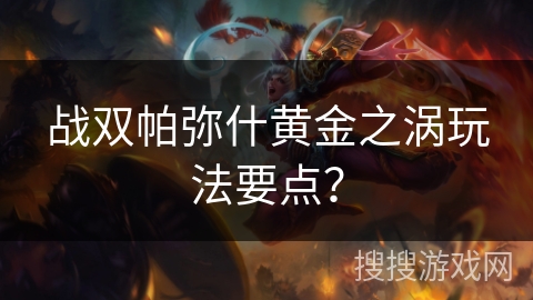 战双帕弥什黄金之涡玩法要点？