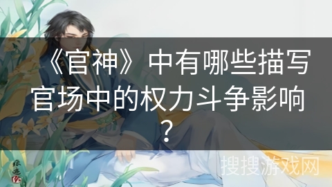 《官神》中有哪些描写官场中的权力斗争影响？