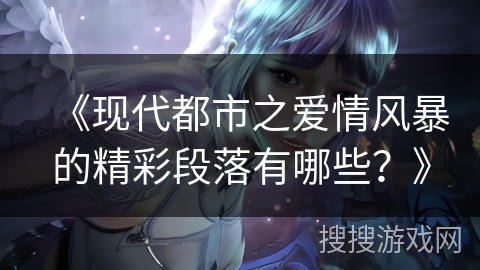 《现代都市之爱情风暴的精彩段落有哪些？》