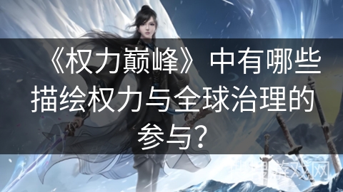 《权力巅峰》中有哪些描绘权力与全球治理的参与？