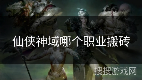 仙侠神域哪个职业搬砖 仙侠神域哪个职业搬砖