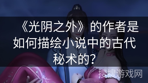 《光阴之外》的作者是如何描绘小说中的古代秘术的？