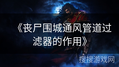 《丧尸围城通风管道过滤器的作用》