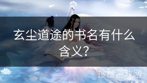 玄尘道途的书名有什么含义？