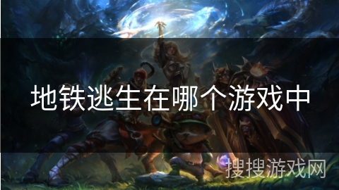 地铁逃生在哪个游戏中