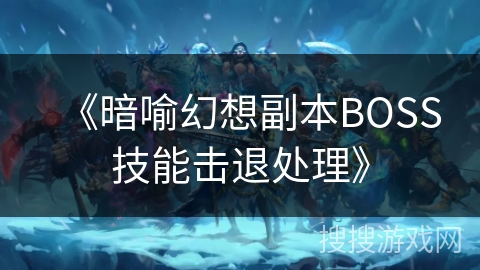 《暗喻幻想副本BOSS技能击退处理》 《暗喻幻想副本BOSS技能击退处理》