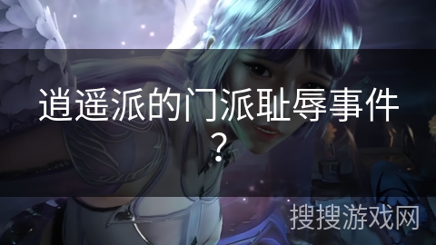 逍遥派的门派耻辱事件？