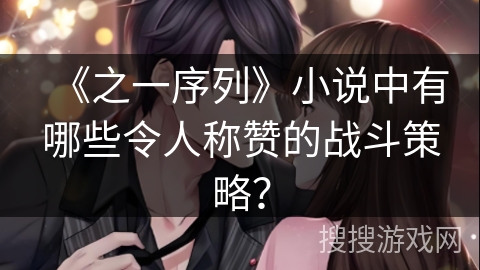 《之一序列》小说中有哪些令人称赞的战斗策略？