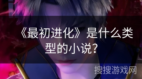 《最初进化》是什么类型的小说？