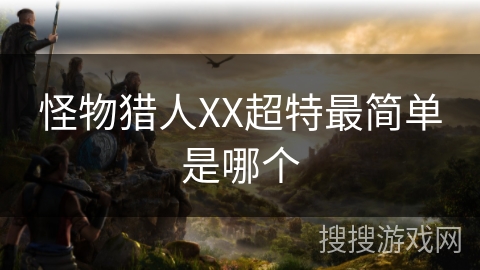 怪物猎人XX超特最简单是哪个