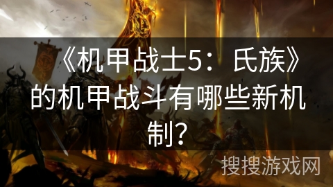 《机甲战士5：氏族》的机甲战斗有哪些新机制？