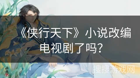 《侠行天下》小说改编电视剧了吗？