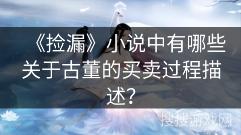 《捡漏》小说中有哪些关于古董的买卖过程描述？