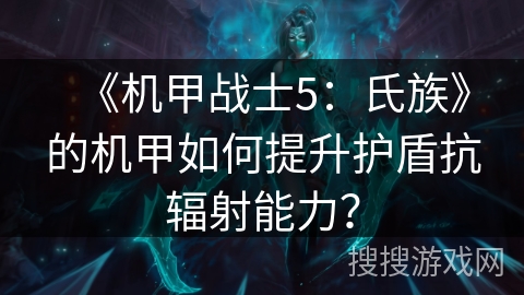 《机甲战士5：氏族》的机甲如何提升护盾抗辐射能力？