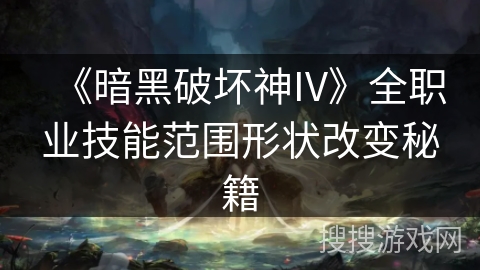 《暗黑破坏神IV》全职业技能范围形状改变秘籍