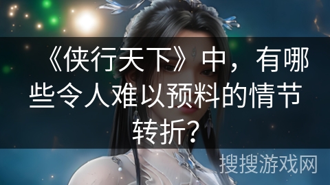 《侠行天下》中，有哪些令人难以预料的情节转折？