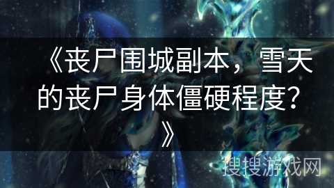 《丧尸围城副本，雪天的丧尸身体僵硬程度？》