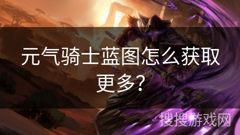 元气骑士蓝图怎么获取更多？