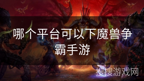 哪个平台可以下魔兽争霸手游