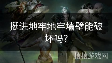 挺进地牢地牢墙壁能破坏吗？