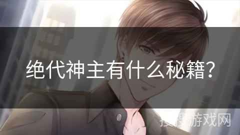 绝代神主有什么秘籍? 绝代神主有什么秘籍?