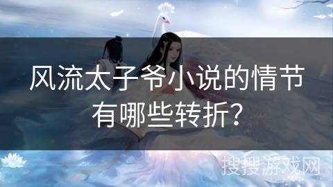 风流太子爷小说的情节有哪些转折？