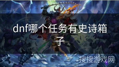 dnf哪个任务有史诗箱子