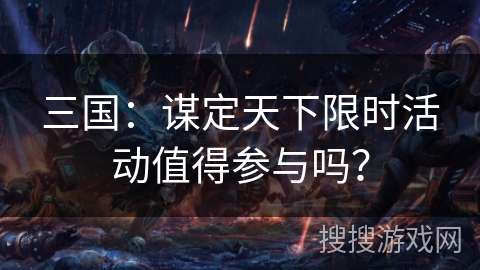 三国：谋定天下限时活动值得参与吗？