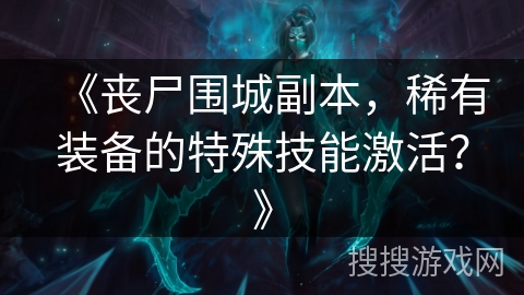 《丧尸围城副本，稀有装备的特殊技能激活？》