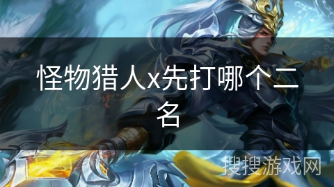怪物猎人x先打哪个二名