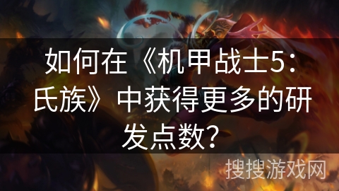 如何在《机甲战士5:氏族》中获得更多的研发点数? 如何在《机甲战士5:氏族》中获得更多的研发点数?