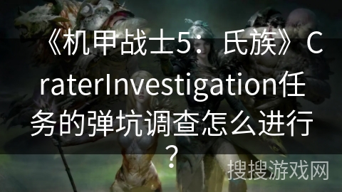 《机甲战士5：氏族》CraterInvestigation任务的弹坑调查怎么进行？
