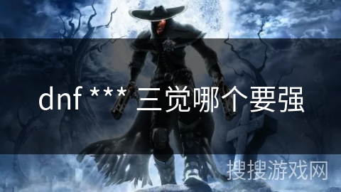 dnf *** 三觉哪个要强