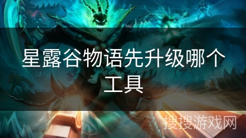 星露谷物语先升级哪个工具