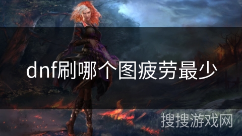 dnf刷哪个图疲劳最少 dnf刷哪个图疲劳最少
