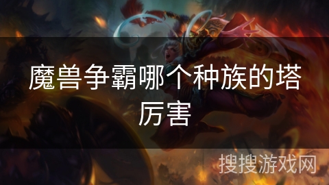 魔兽争霸哪个种族的塔厉害 魔兽争霸哪个种族的塔厉害