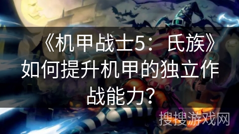 《机甲战士5：氏族》如何提升机甲的独立作战能力？