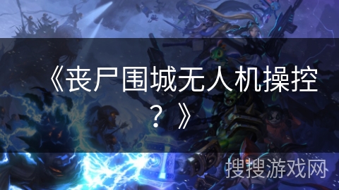 《丧尸围城无人机操控？》