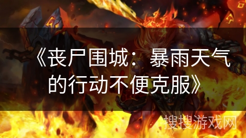 《丧尸围城：暴雨天气的行动不便克服》