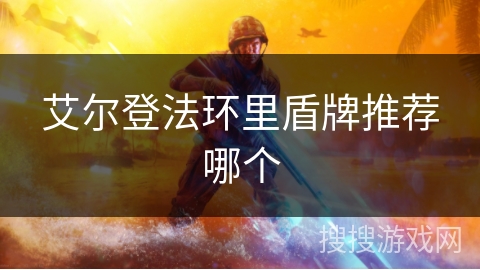 艾尔登法环里盾牌推荐哪个 艾尔登法环里盾牌推荐哪个