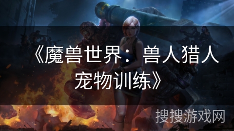 《魔兽世界:兽人猎人宠物训练》 《魔兽世界:兽人猎人宠物训练》