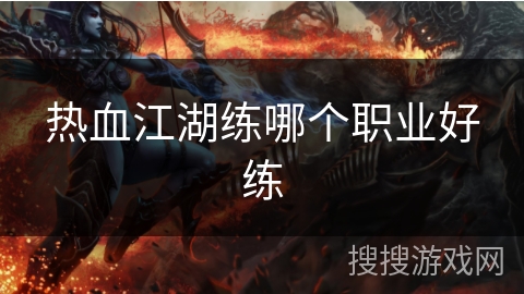 热血江湖练哪个职业好练