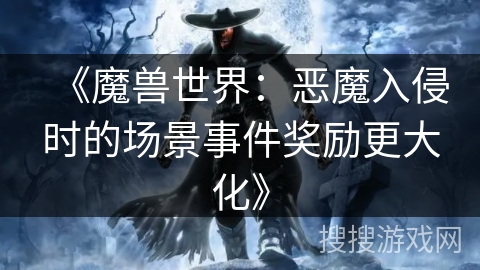 《魔兽世界:恶魔入侵时的场景事件奖励更大化》 《魔兽世界:恶魔入侵时的场景事件奖励更大化》