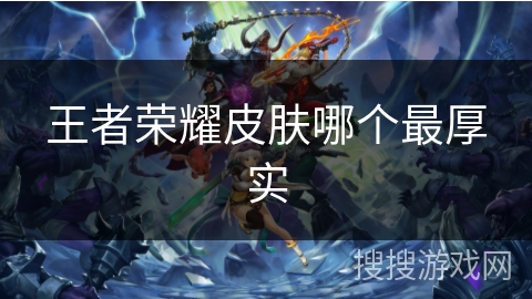 王者荣耀皮肤哪个最厚实