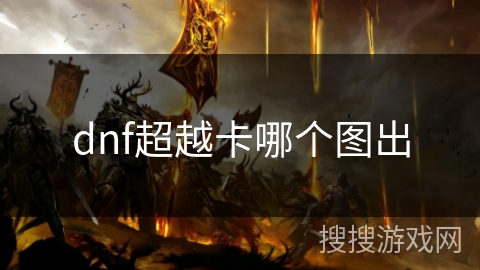 dnf超越卡哪个图出