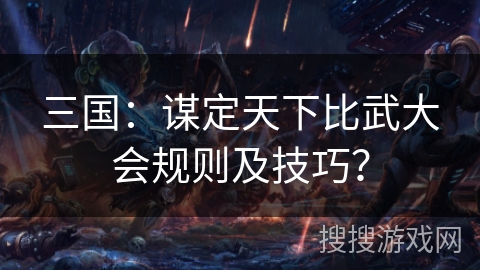 三国：谋定天下比武大会规则及技巧？
