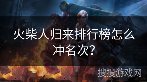 火柴人归来排行榜怎么冲名次? 火柴人归来排行榜怎么冲名次?