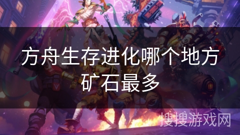 方舟生存进化哪个地方矿石最多 方舟生存进化哪个地方矿石最多