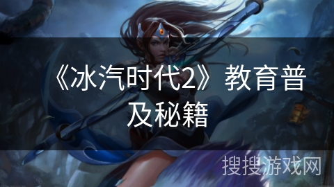《冰汽时代2》教育普及秘籍