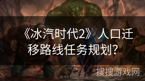 《冰汽时代2》人口迁移路线任务规划？
